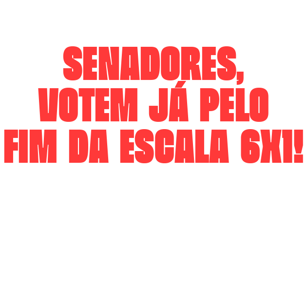 Banner dizendo Senadores Votem já o fim da escala 6x1.